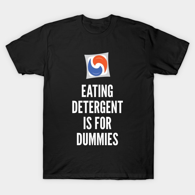 Eating Detergent is for Dummies T-Shirt by creativecurly